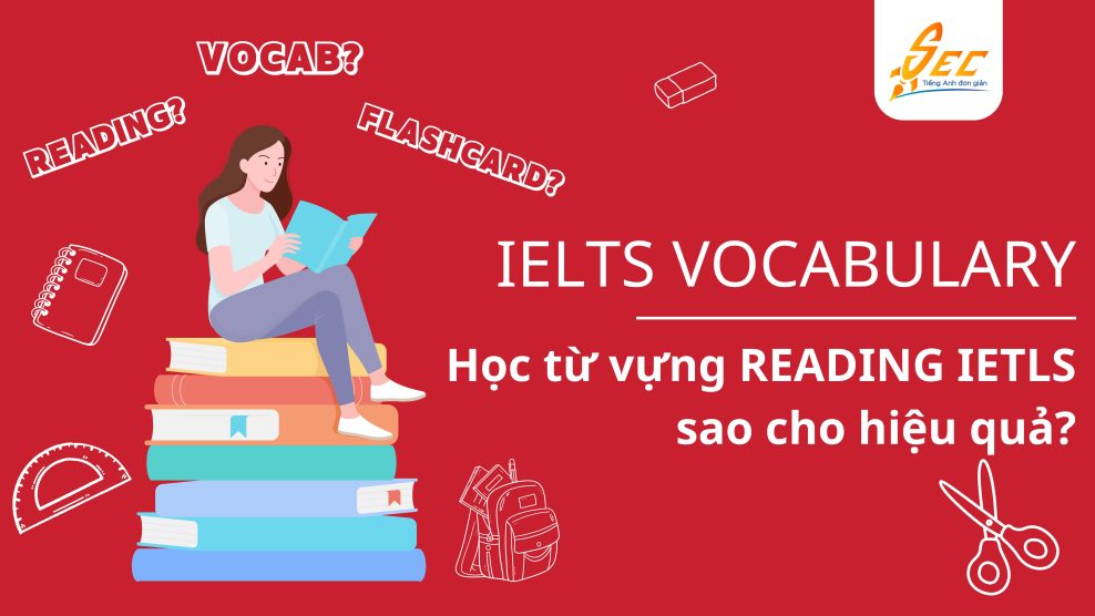 Cách học từ vựng Reading IELTS hiệu quả dễ áp dụng tại nhà