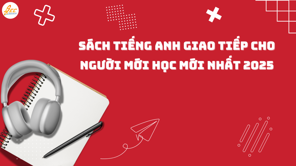 Sách tiếng Anh giao tiếp cho người mới học 2025 – Chọn sách hiệu quả và phương pháp học thông minh SÁCH TIẾNG ANH GIAO TIẾP CHO NGƯỜI MỚI HỌC MỚI NHẤT 2025