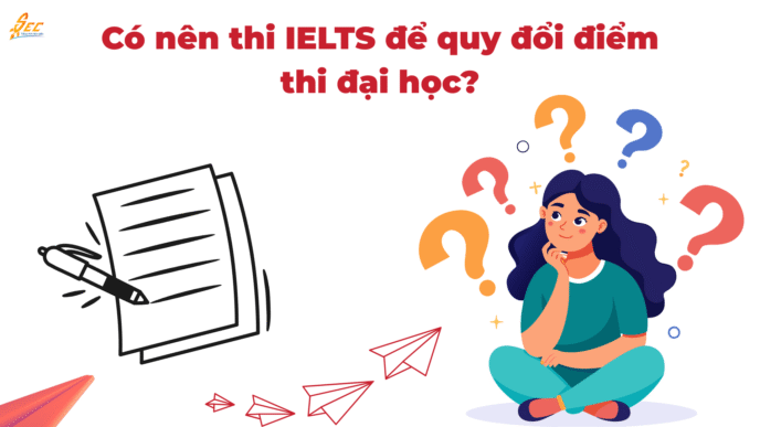 Có nên thi IELTS để quy đổi điểm thi đại học?