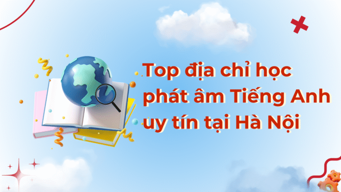 Top địa chỉ học phát âm tiếng Anh uy tín tại Hà Nội