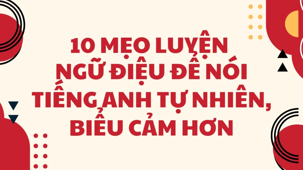 10 Mẹo Luyện Ngữ điệu để Nói Tiếng Anh