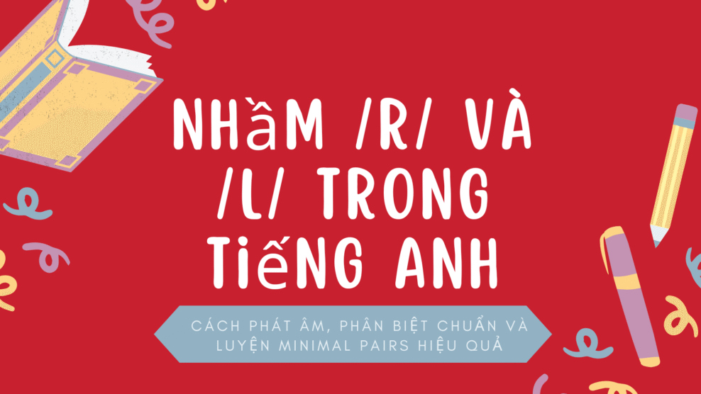 Nhầm /r/ và /l/ trong tiếng Anh – Cách phát âm, phân biệt chuẩn và luyện minimal pairs hiệu quả 2025 Nhầm /r/ và /l/