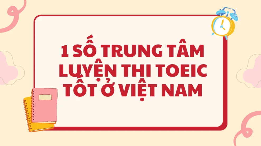 1 số trung tâm luyện thi TOEIC tốt ở Việt Nam