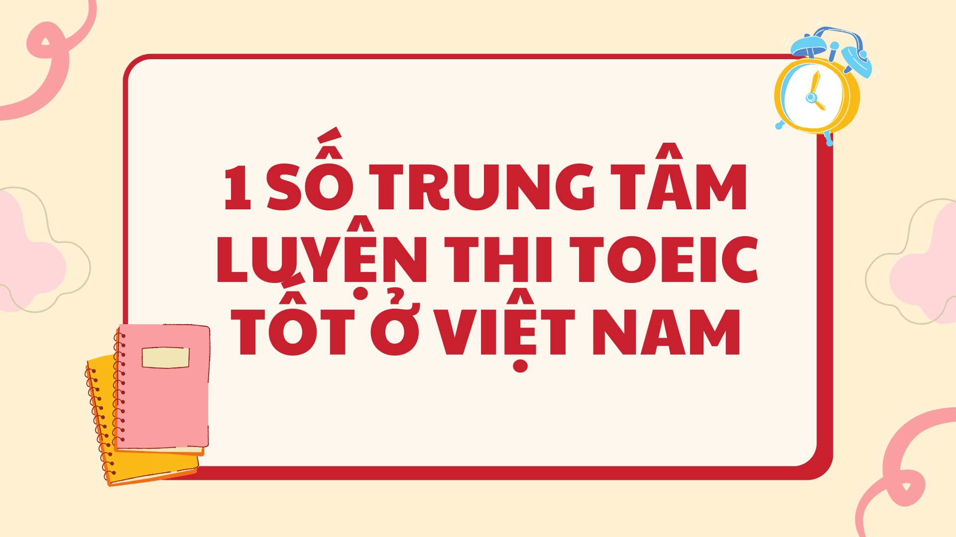 1 số trung tâm luyện thi TOEIC tốt ở Việt Nam