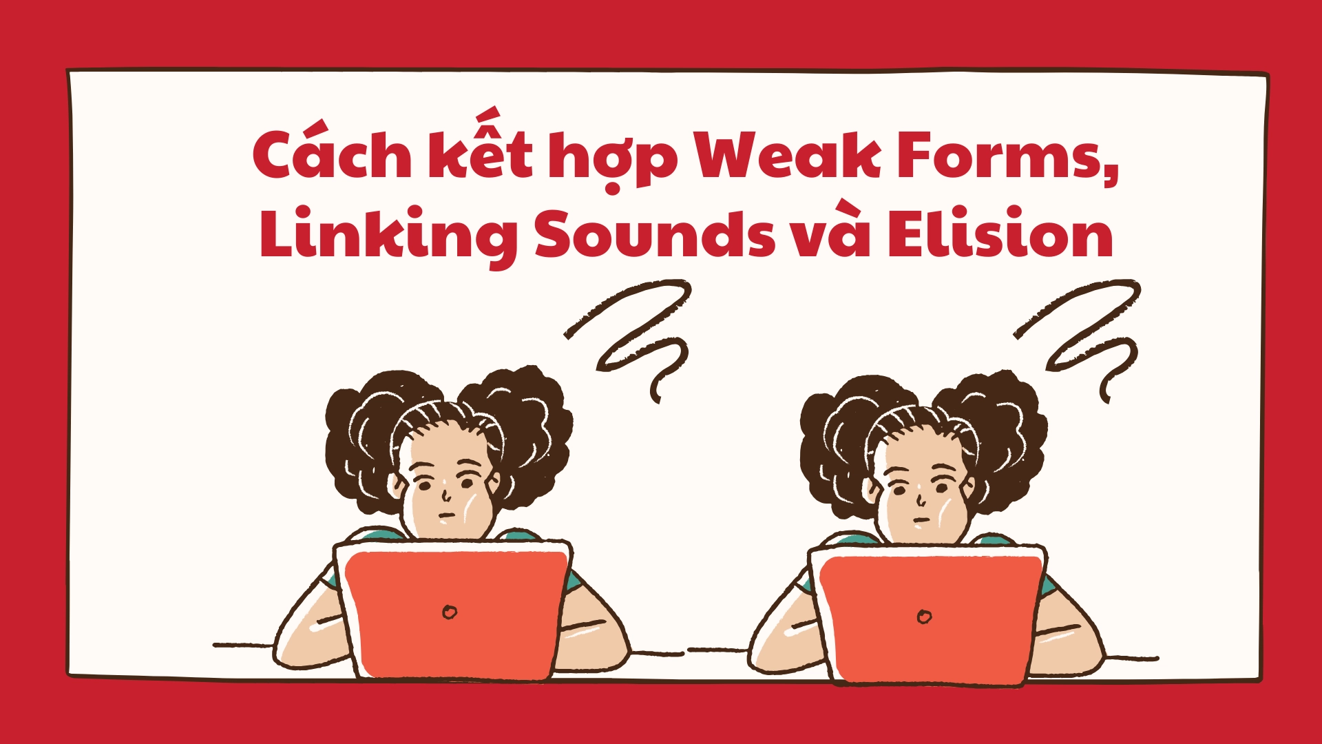 Weak forms kết hợp linking sounds và elision