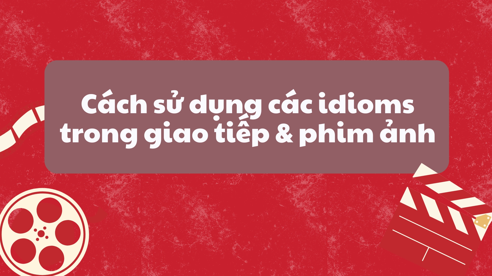 Idioms Đặc Trưng Trong Phim và Văn Nói
