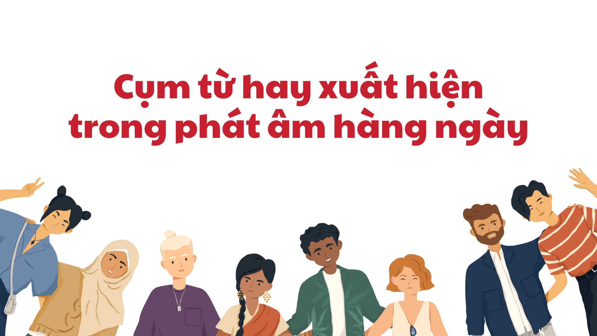 Phát âm trong giao tiếp hàng ngày để dễ hiểu hơn 