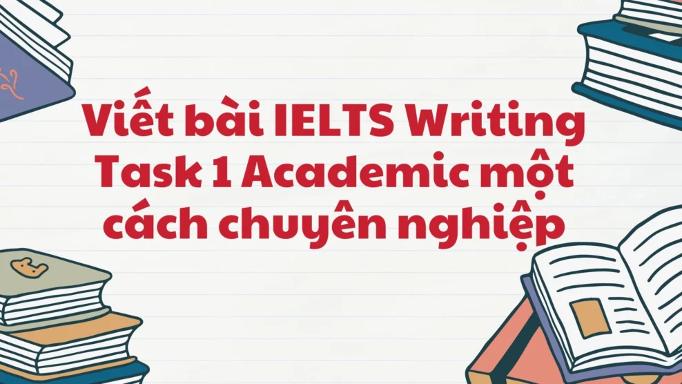 Viết bài IELTS Writing Task 1 Academic