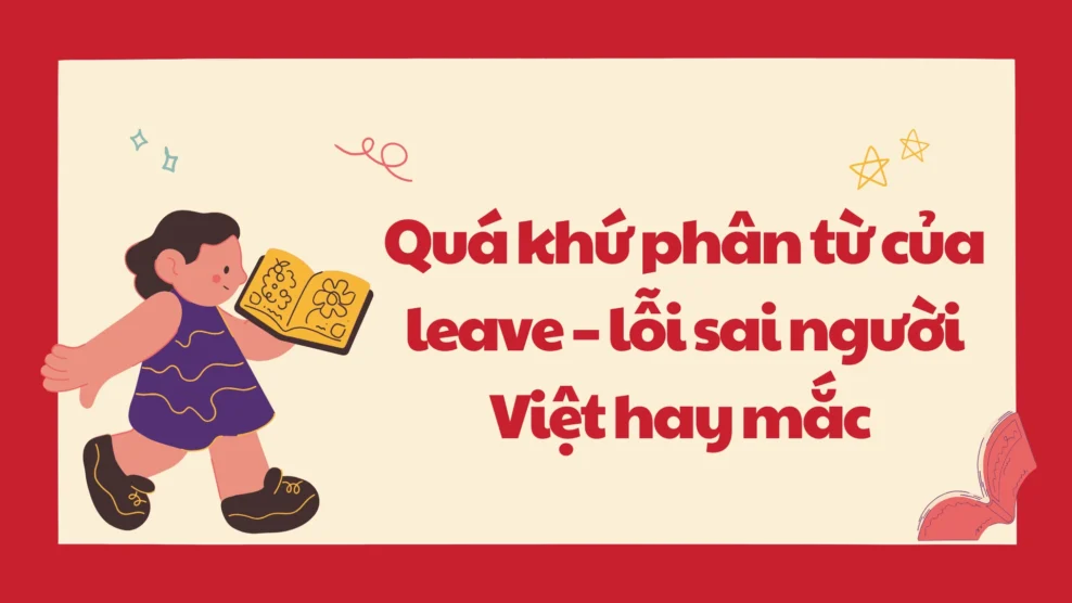 Quá khứ phân từ của leave – lỗi sai người Việt hay mắc 2026 Quá khứ phân từ của leave