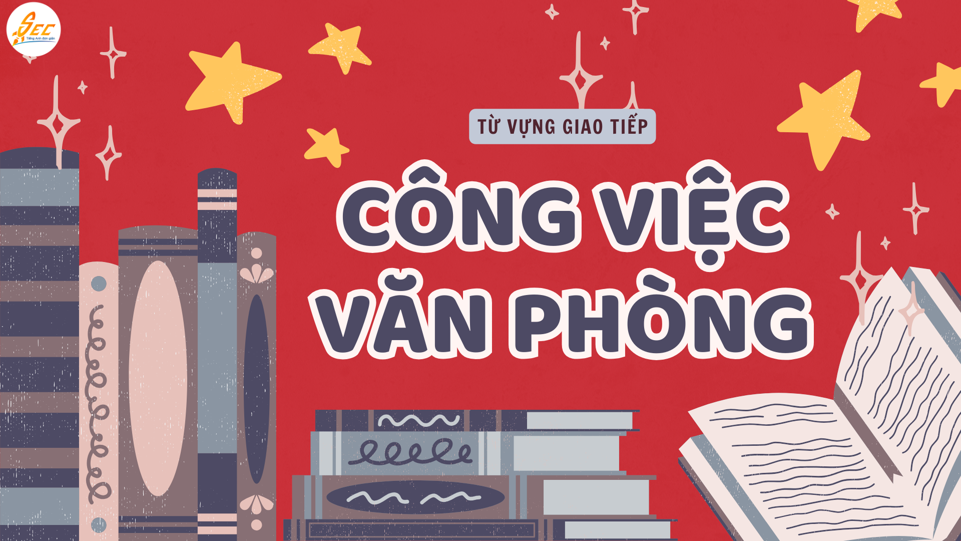 TỪ VỰNG GIAO TIẾP TRONG CÔNG VIỆC & VĂN PHÒNG 