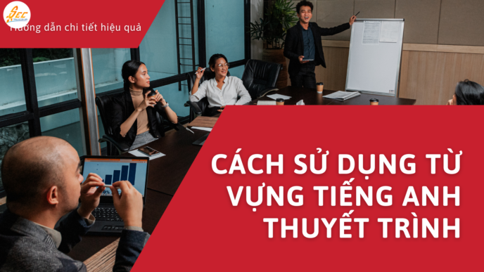 Cách sử dụng từ vựng tiếng Anh thuyết trình