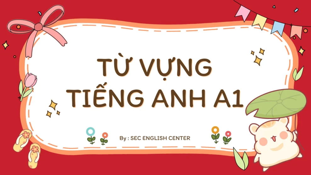 300+ Từ Vựng Tiếng Anh A1: Cách Học Từ Vựng Tiếng Anh A1 Hiệu Quả cho Người Mới Bắt Đầu (2025) từ vựng tiếng anh a1
