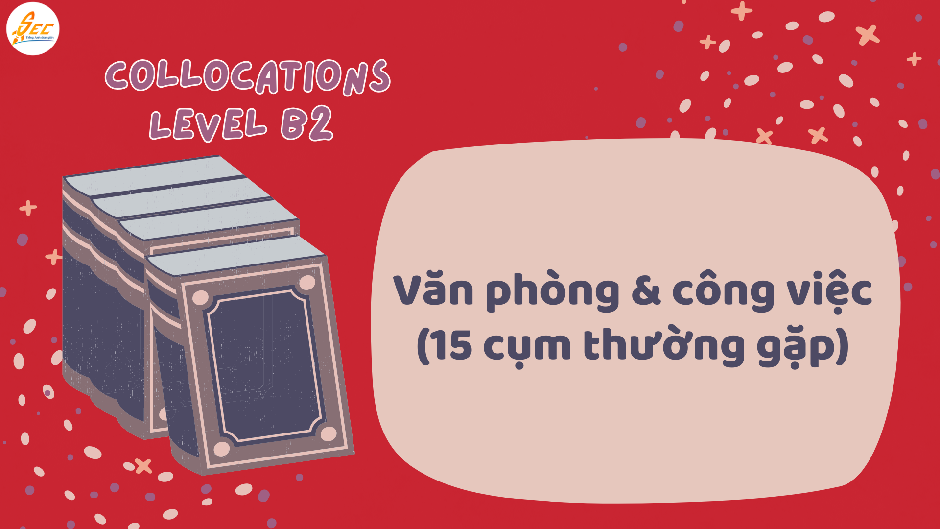 TỪ VỰNG GIAO TIẾP TRONG CÔNG VIỆC & VĂN PHÒNG 