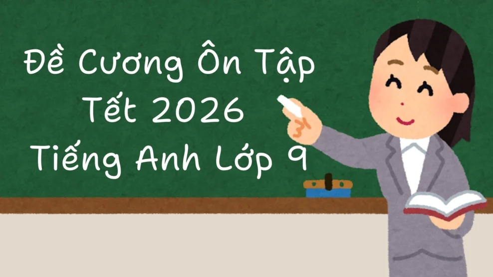 Đề cương ôn tập Tết 2026 tiếng Anh lớp 9 Đề Cương Ôn Tập Tết 2026 Tiếng Anh Lớp 9