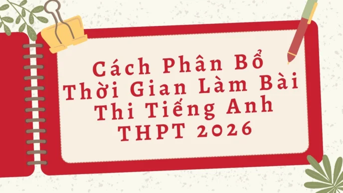 Cách Phân Bổ Thời Gian Làm Bài Thi Tiếng Anh THPT