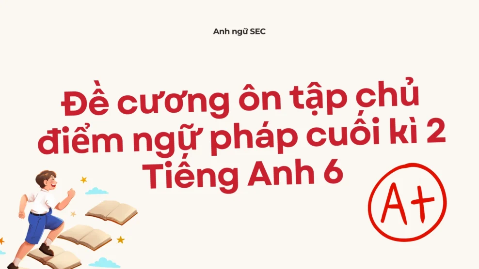 chủ điểm ngữ pháp cuối kì 2 Tiếng Anh 6