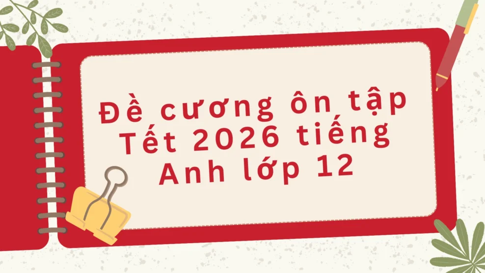 Đề cương ôn tập Tết 2026 tiếng Anh lớp 12 Đề cương ôn tập Tết 2026 tiếng Anh lớp 12