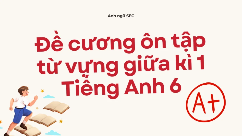 Đề cương ôn tập từ vựng giữa kì 1 Tiếng Anh 6