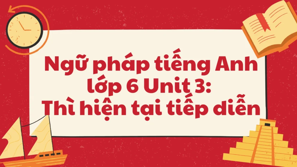 Ngữ pháp tiếng Anh lớp 6 Unit 3