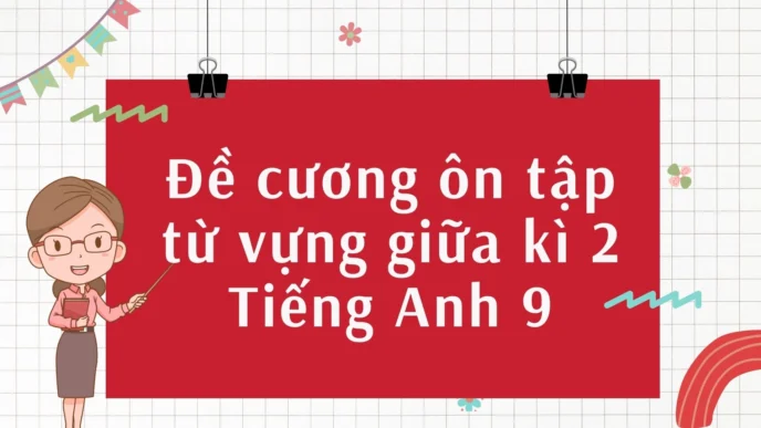Đề cương ôn tập từ vựng giữa kì 2 Tiếng Anh 9