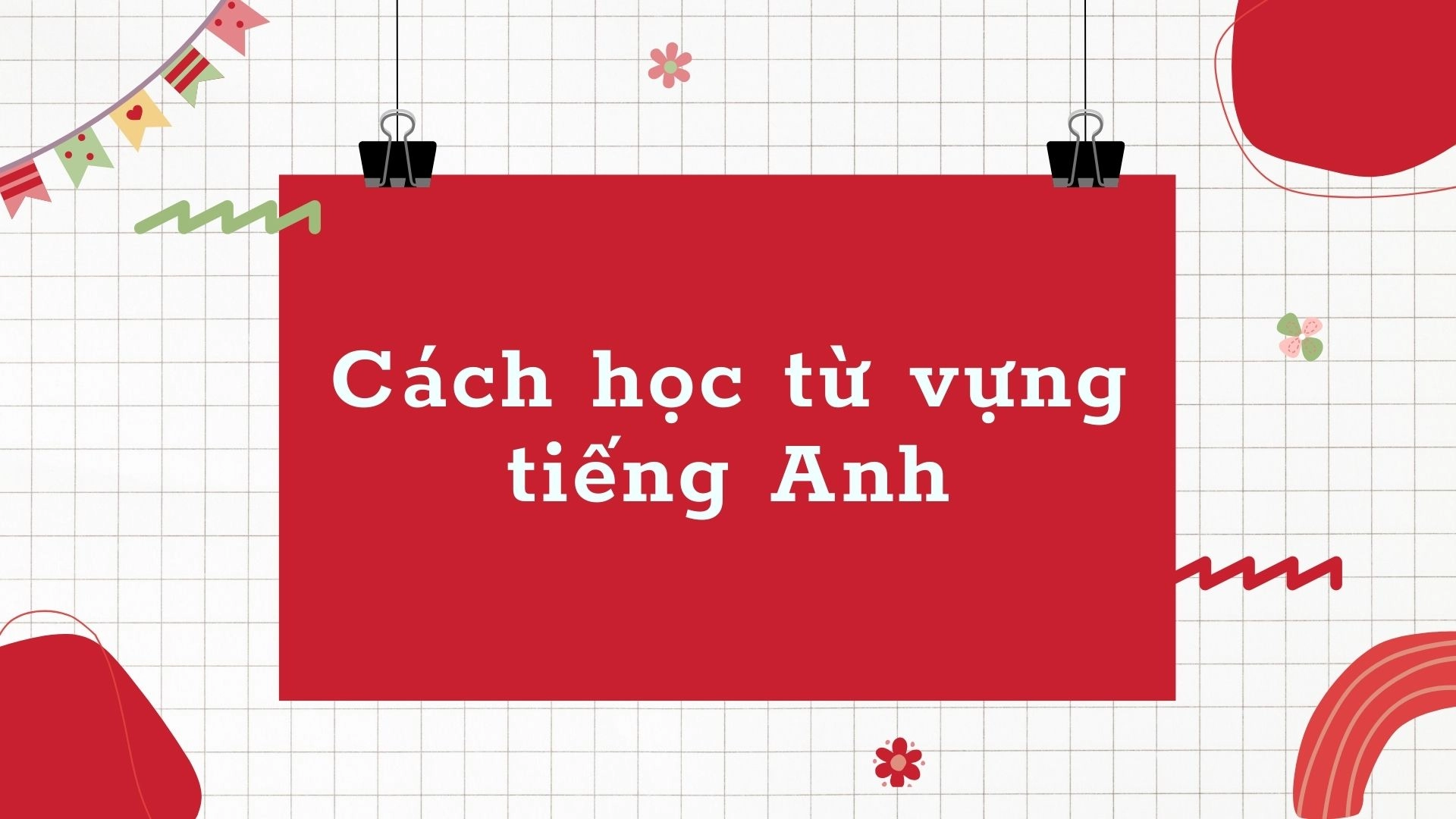 Cách học từ vựng tiếng Anh hiệu quả