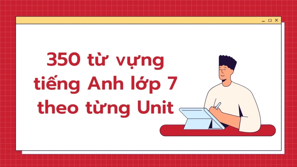 350 từ vựng tiếng Anh lớp 7
