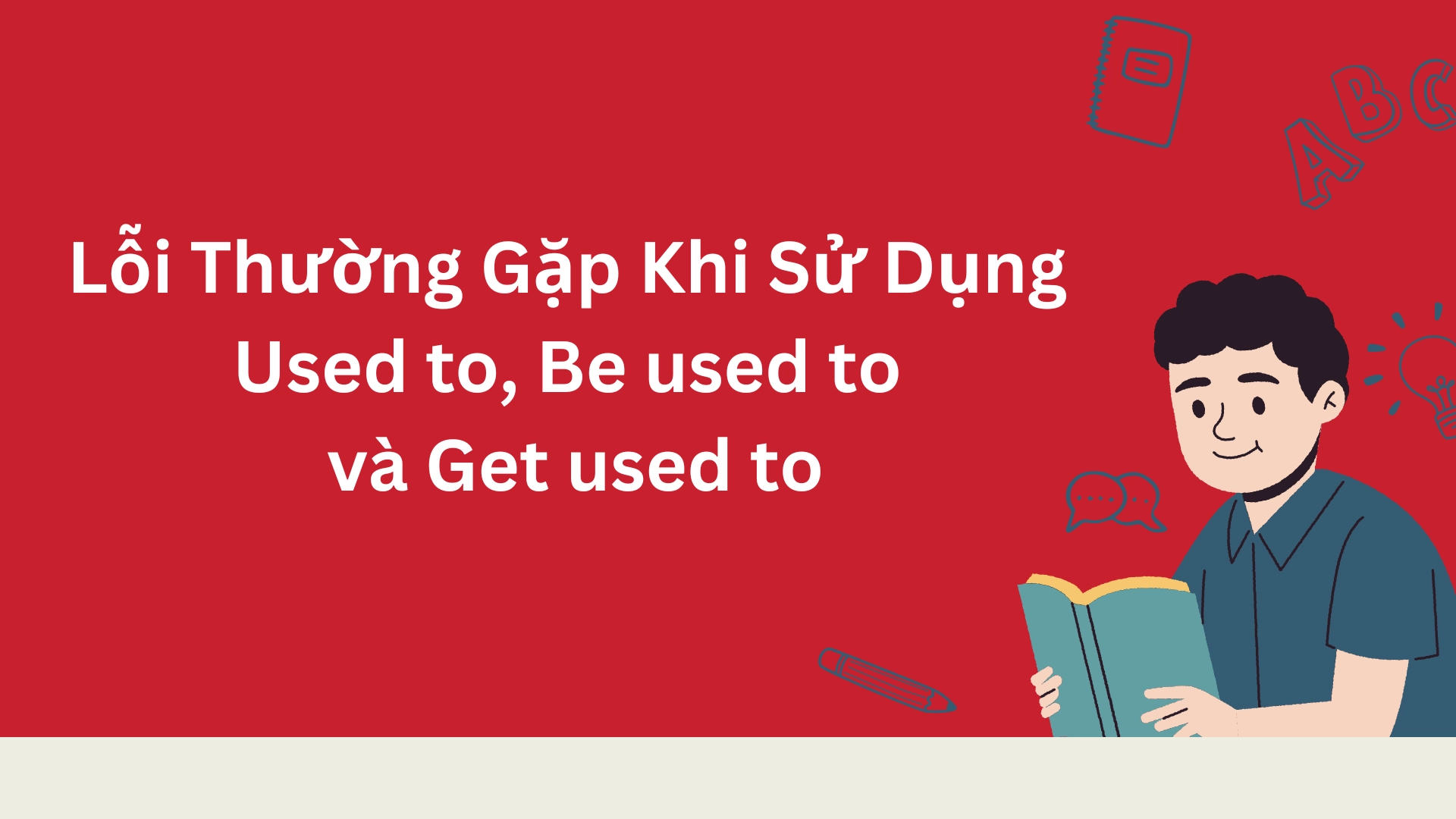 Cấu trúc Used to – Be used to – Get used to