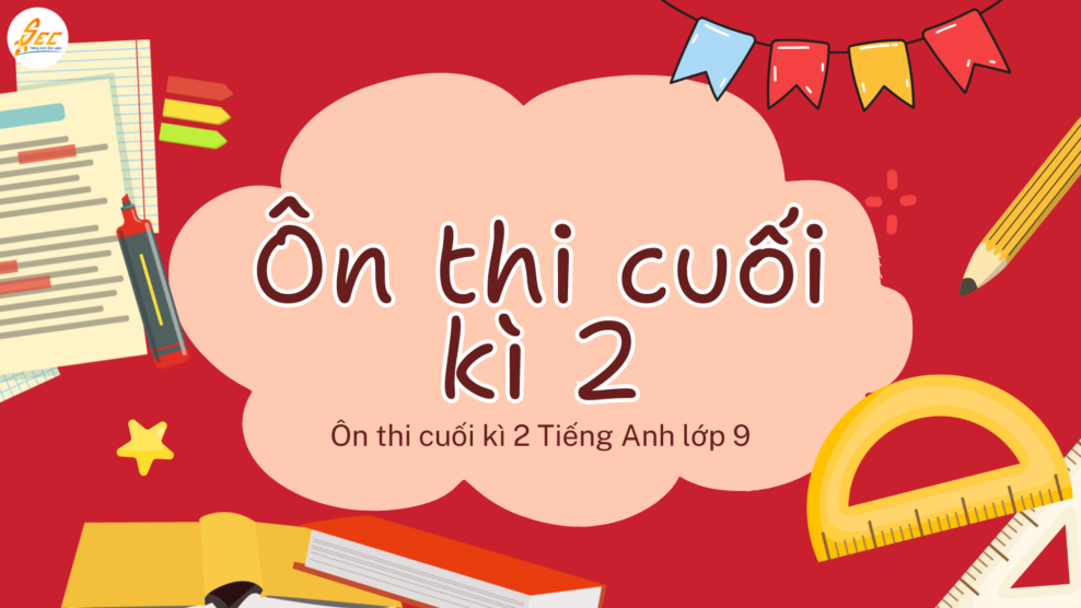 Ôn thi cuối kì 2 Tiếng Anh lớp 9