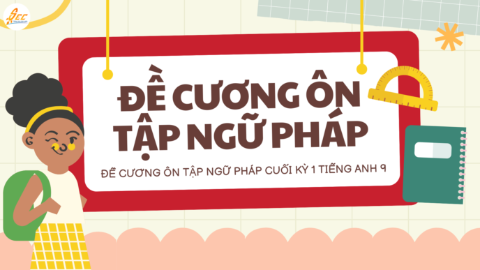 Đề Cương Ôn Tập Ngữ Pháp Cuối Kỳ 1 Tiếng Anh 9