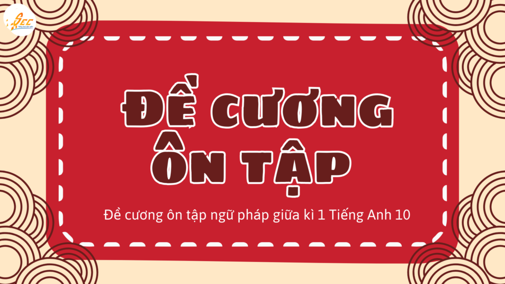 Đề cương ôn tập ngữ pháp giữa kì 1 Tiếng Anh 10