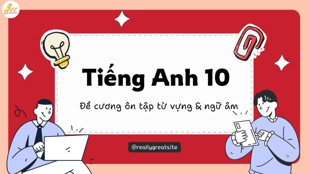 Tiếng Anh 10 – Đề cương ôn tập từ vựng & ngữ âm