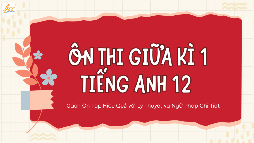 Ôn Thi Giữa Kì 1 Tiếng Anh 12