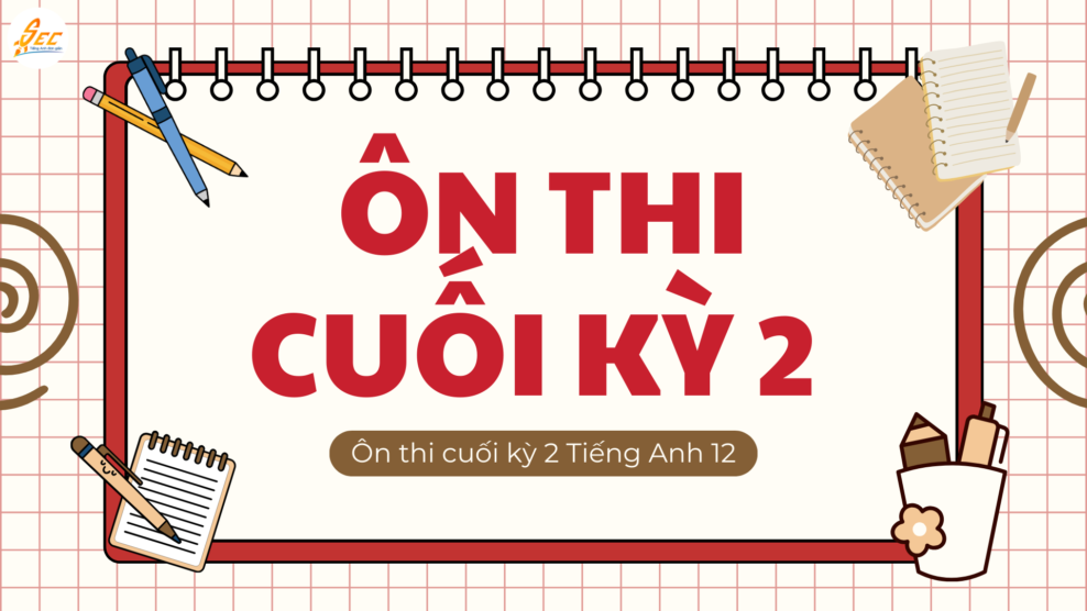 Ôn thi cuối kỳ 2 Tiếng Anh 12