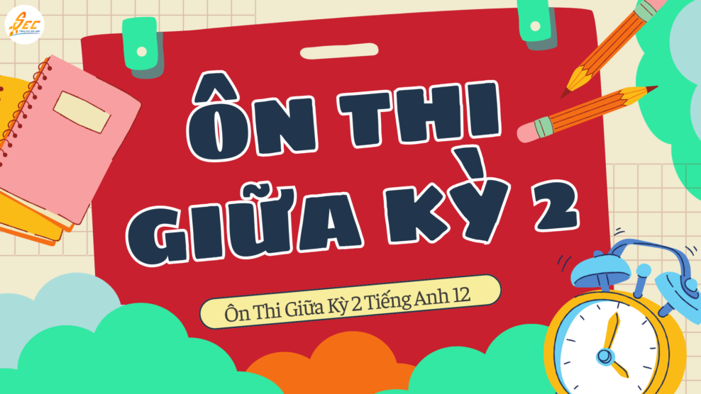 Ôn Thi Giữa Kỳ 2 Tiếng Anh 12
