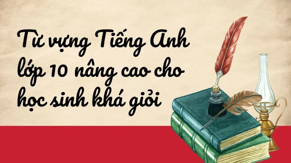 Từ vựng Tiếng Anh lớp 10 nâng cao
