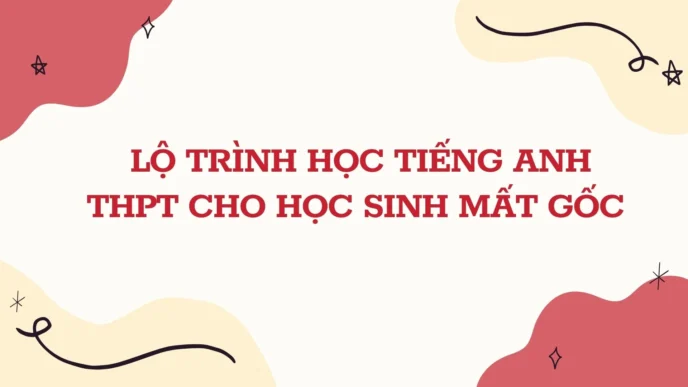 Lộ trình học tiếng Anh THPT cho học sinh mất gốc