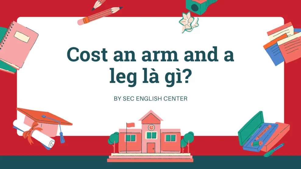 Cost an arm and a leg là gì?