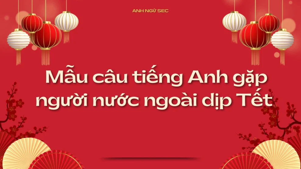 Mẫu câu tiếng Anh khi gặp người nước ngoài dịp Tết