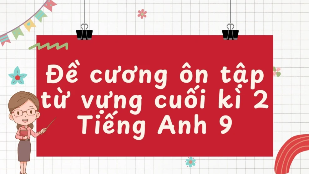 Đề cương ôn tập từ vựng cuối kì 2 Tiếng Anh 9