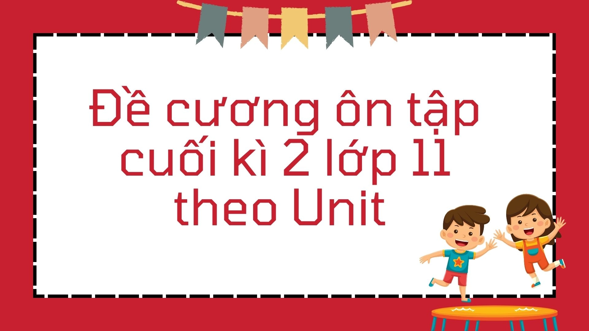 Tổng hợp kiến thức ngữ pháp cuối kì 2 lớp 11