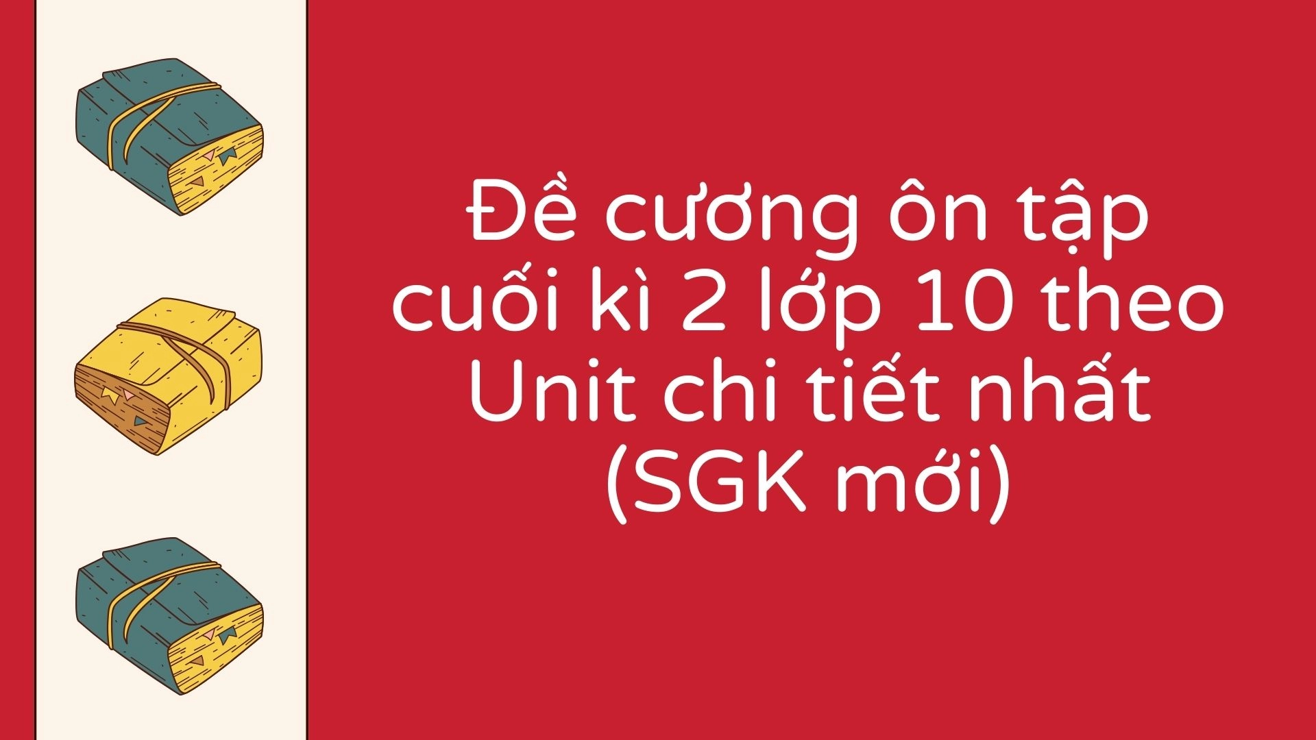 Ôn tập cuối kì 2 lớp 10 theo Unit 