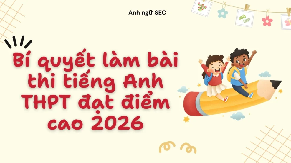 Bí quyết làm bài thi tiếng Anh THPT đạt điểm cao