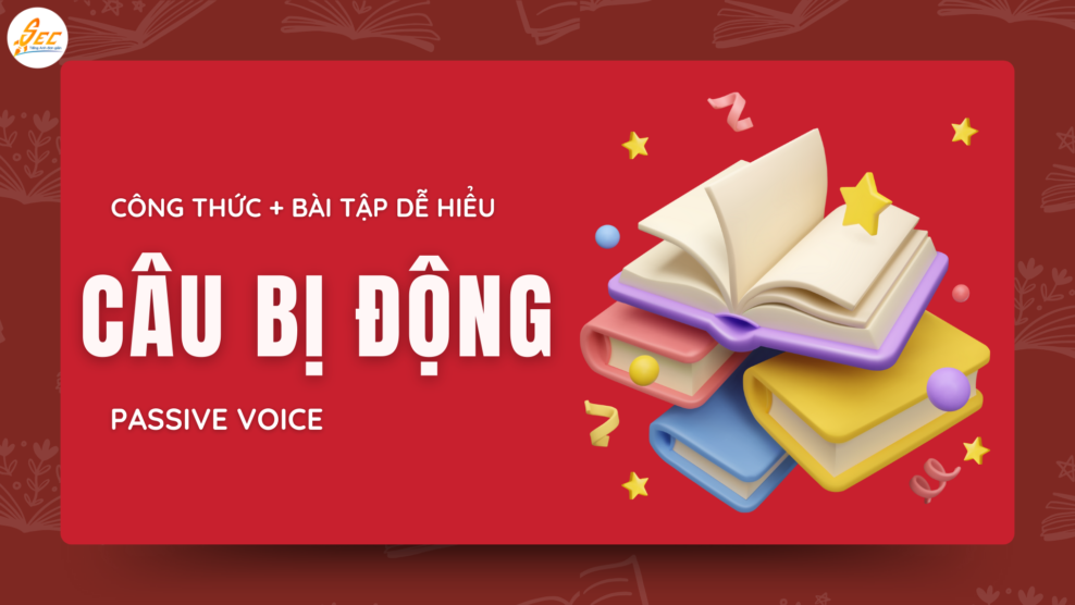 CÂU BỊ ĐỘNG TRONG TIẾNG ANH (PASSIVE VOICE)