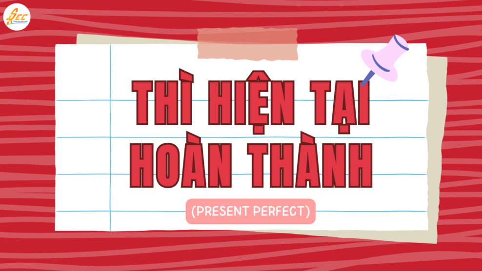 THÌ HIỆN TẠI HOÀN THÀNH (PRESENT PERFECT)