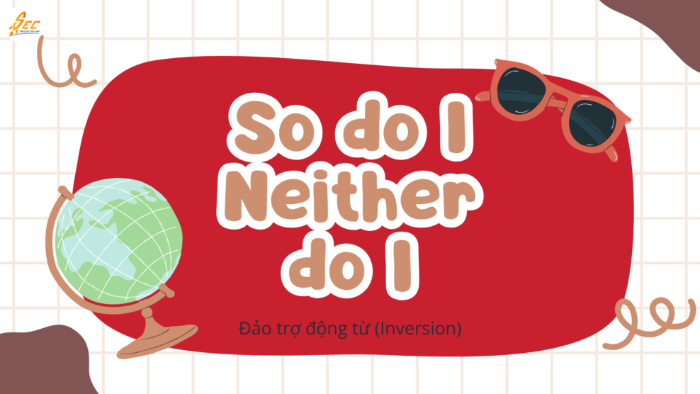 So do I Neither do I + Đảo trợ động từ (Inversion)