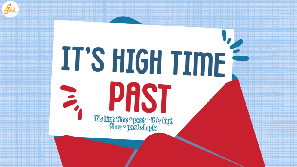 it’s high time + past - it is high time + past simple: Hướng dẫn chi tiết, dễ hiểu, có ví dụ & bài tập (2026) it’s high time + past