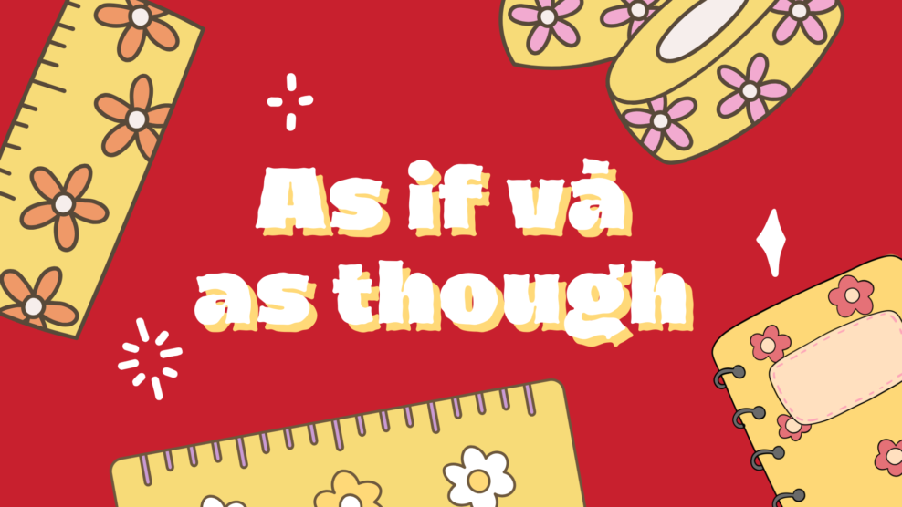As if / as though + as if là gì + phân biệt as if và as though: Hướng dẫn dễ hiểu, đủ thì, nhiều ví dụ thực tế (2026) As if / as though + as if là gì