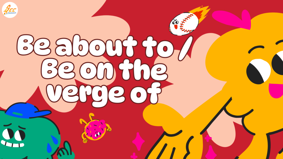 Be about to / Be on the verge of