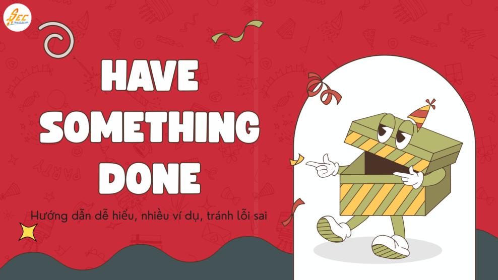 Have something done: Hướng dẫn dễ hiểu, nhiều ví dụ, tránh lỗi sai (2026) Have something done