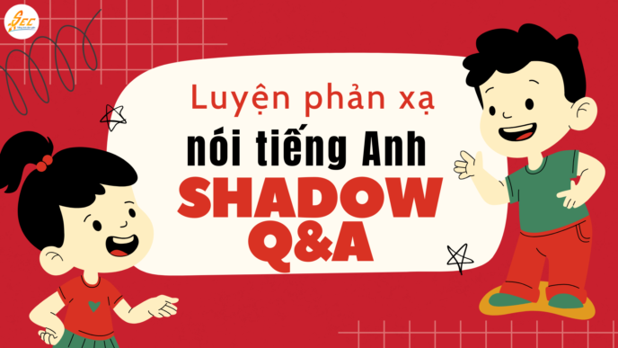 Luyện phản xạ nói tiếng Anh bằng Shadow Q&A